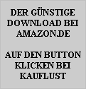 DER GNSTIGE
DOWNLOAD BEI
AMAZON.DE

AUF DEN BUTTON
KLICKEN BEI
KAUFLUST